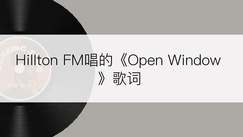 Hillton FM唱的《Open Window》歌词