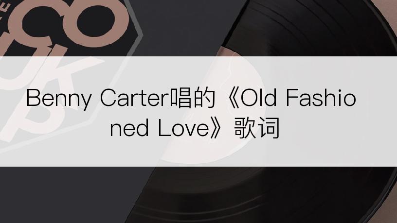 Benny Carter唱的《Old Fashioned Love》歌词