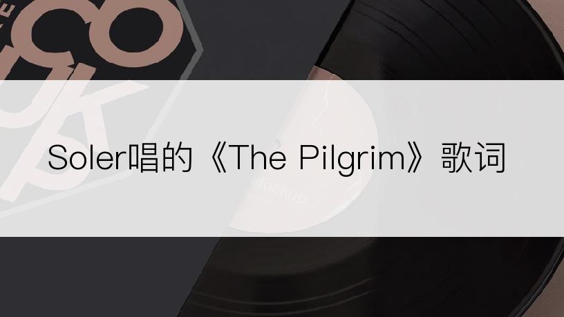 Soler唱的《The Pilgrim》歌词