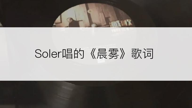 Soler唱的《晨雾》歌词