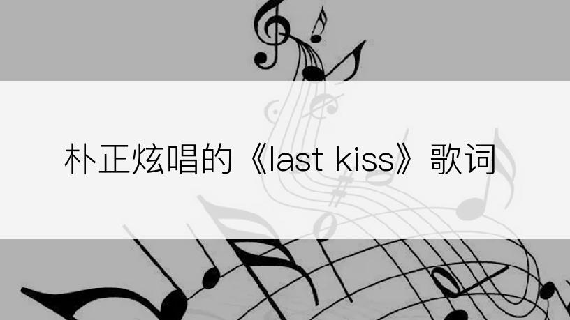 朴正炫唱的《last kiss》歌词