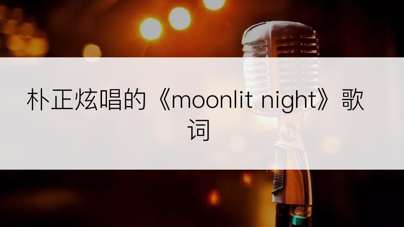朴正炫唱的《moonlit night》歌词