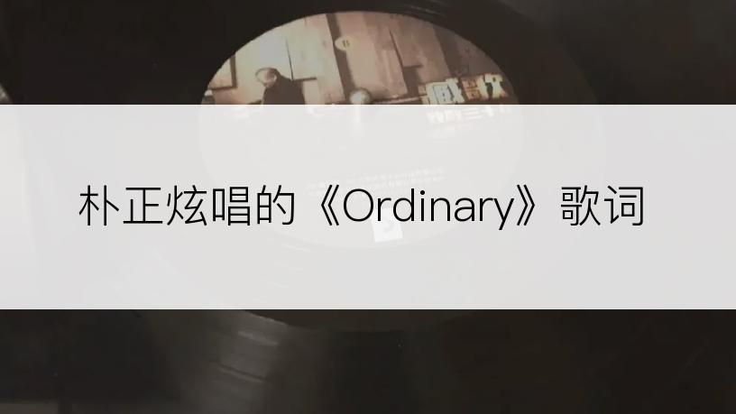 朴正炫唱的《Ordinary》歌词