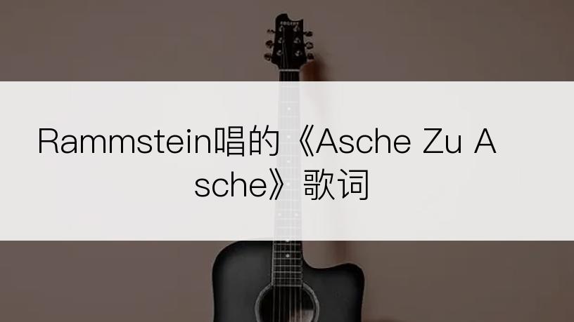 Rammstein唱的《Asche Zu Asche》歌词