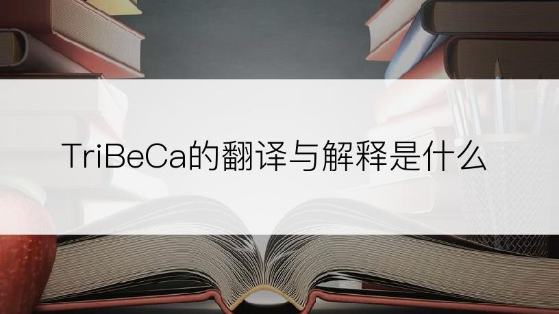 TriBeCa的翻译与解释是什么