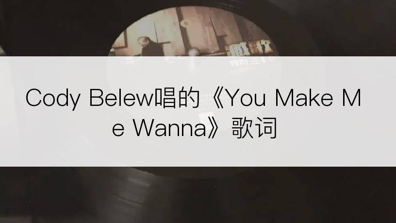 Cody Belew唱的《You Make Me Wanna》歌词