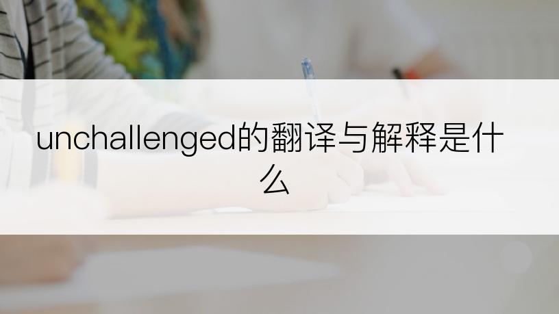 unchallenged的翻译与解释是什么