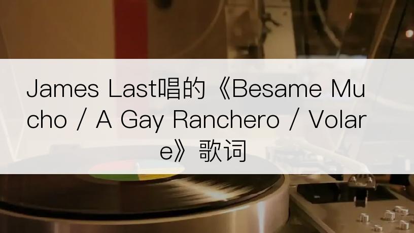 James Last唱的《Besame Mucho / A Gay Ranchero / Volare》歌词