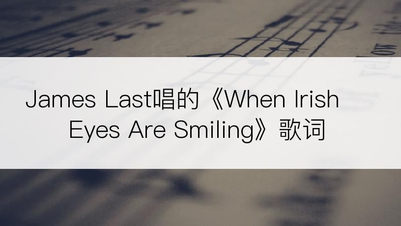 James Last唱的《When Irish Eyes Are Smiling》歌词