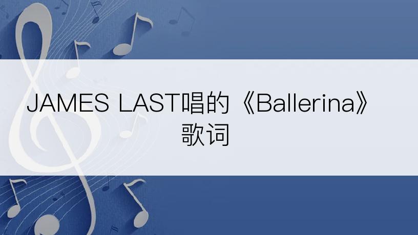 JAMES LAST唱的《Ballerina》歌词