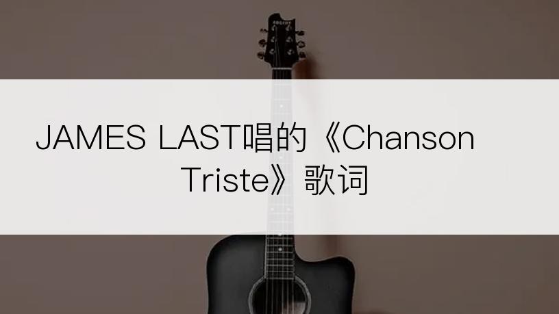 JAMES LAST唱的《Chanson Triste》歌词