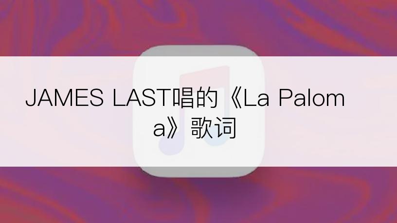 JAMES LAST唱的《La Paloma》歌词