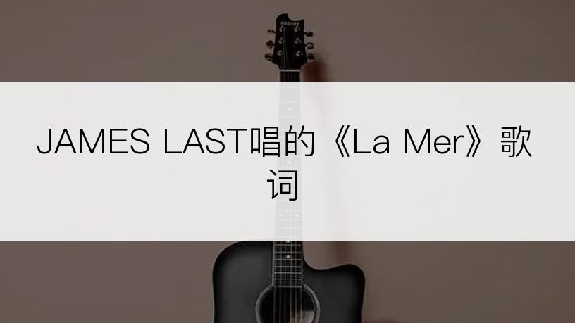 JAMES LAST唱的《La Mer》歌词