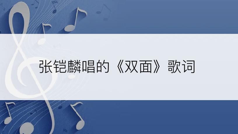 张铠麟唱的《双面》歌词