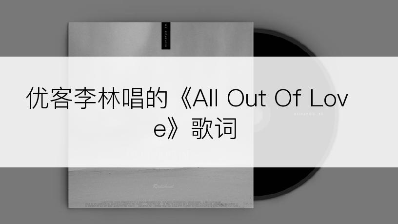 优客李林唱的《All Out Of Love》歌词