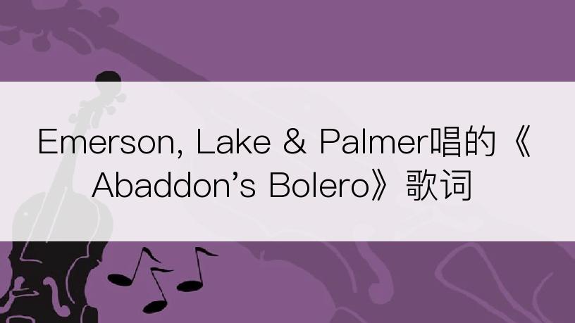 Emerson, Lake & Palmer唱的《Abaddon's Bolero》歌词