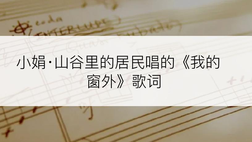 小娟·山谷里的居民唱的《我的窗外》歌词