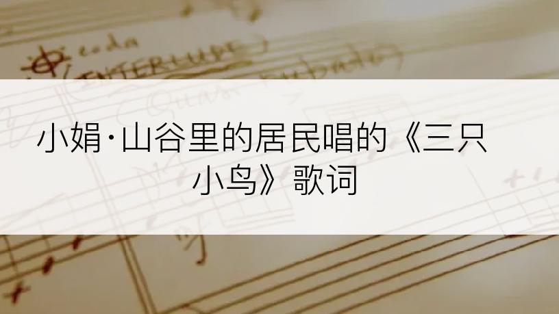 小娟·山谷里的居民唱的《三只小鸟》歌词