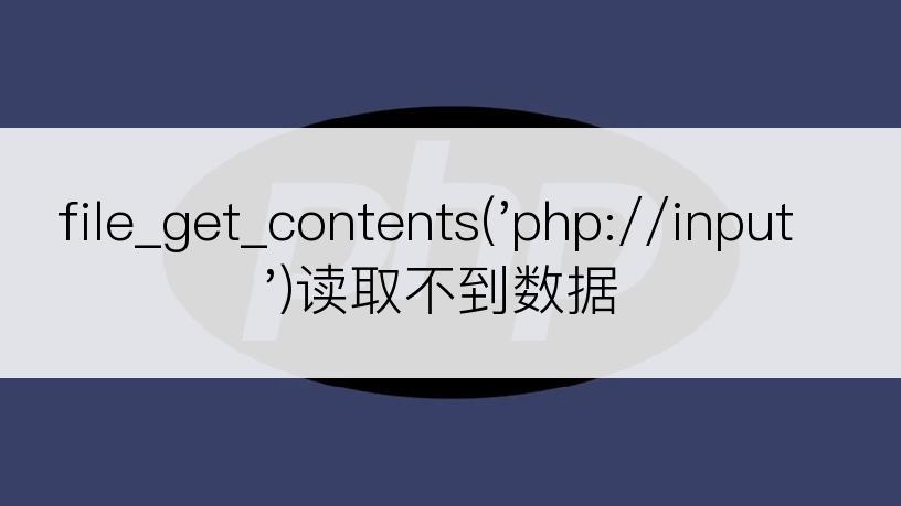 file_get_contents('php://input')读取不到数据