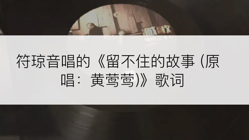 符琼音唱的《留不住的故事 (原唱：黄莺莺)》歌词