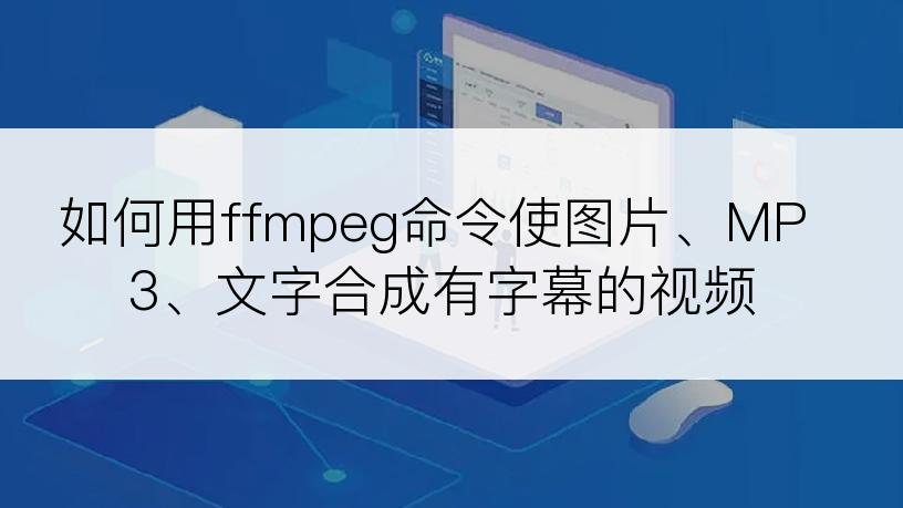 如何用ffmpeg命令使图片、MP3、文字合成有字幕的视频