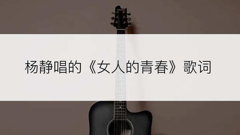 杨静唱的《女人的青春》歌词