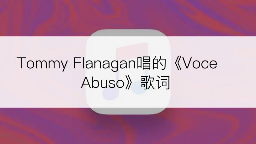 Tommy Flanagan唱的《Voce Abuso》歌词