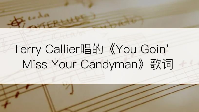 Terry Callier唱的《You Goin' Miss Your Candyman》歌词