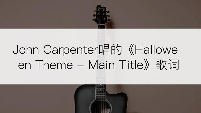 John Carpenter唱的《Halloween Theme - Main Title》歌词