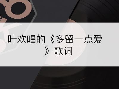 叶欢唱的《多留一点爱》歌词