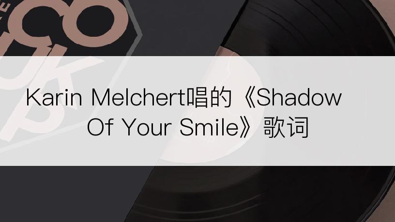 Karin Melchert唱的《Shadow Of Your Smile》歌词