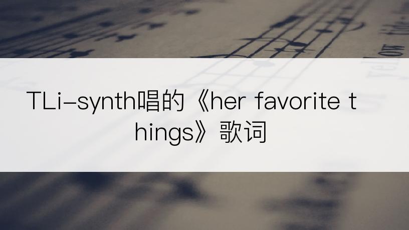 TLi-synth唱的《her favorite things》歌词