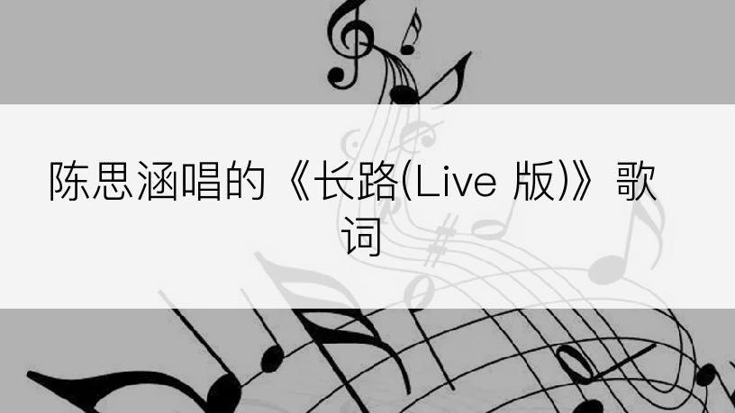 陈思涵唱的《长路(Live 版)》歌词