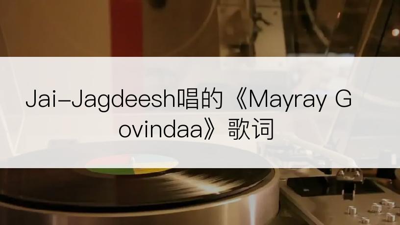 Jai-Jagdeesh唱的《Mayray Govindaa》歌词