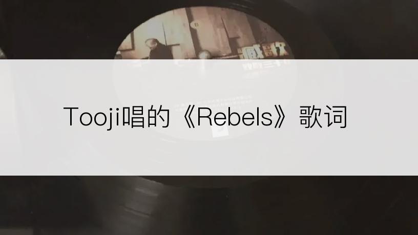 Tooji唱的《Rebels》歌词