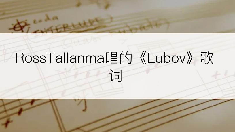 RossTallanma唱的《Lubov》歌词