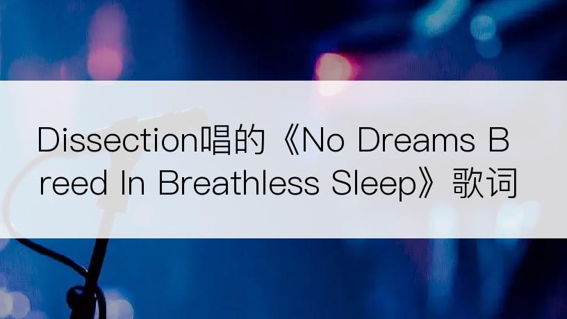 Dissection唱的《No Dreams Breed In Breathless Sleep》歌词