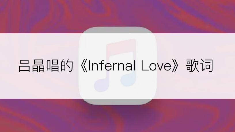 吕晶唱的《Infernal Love》歌词