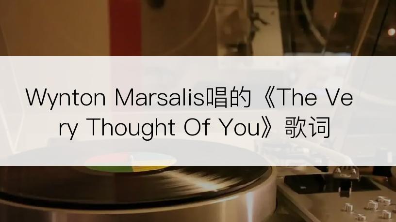 Wynton Marsalis唱的《The Very Thought Of You》歌词