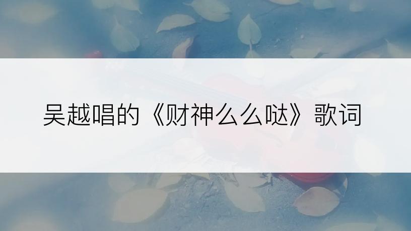 吴越唱的《财神么么哒》歌词