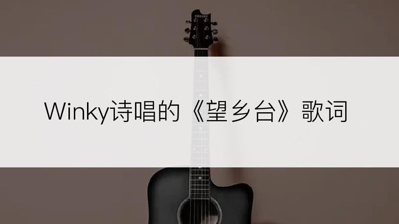 Winky诗唱的《望乡台》歌词