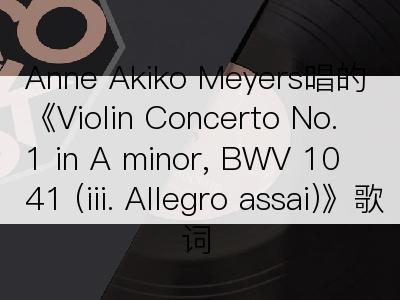 Anne Akiko Meyers唱的《Violin Concerto No. 1 in A minor, BWV 1041 (iii. Allegro assai)》歌词