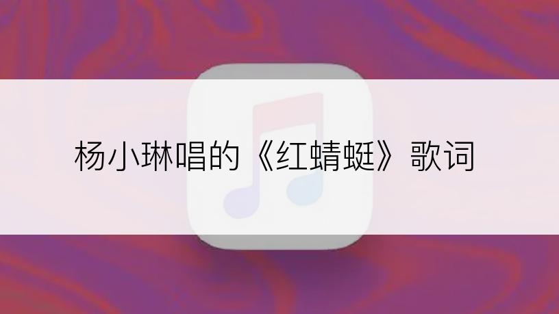 杨小琳唱的《红蜻蜓》歌词
