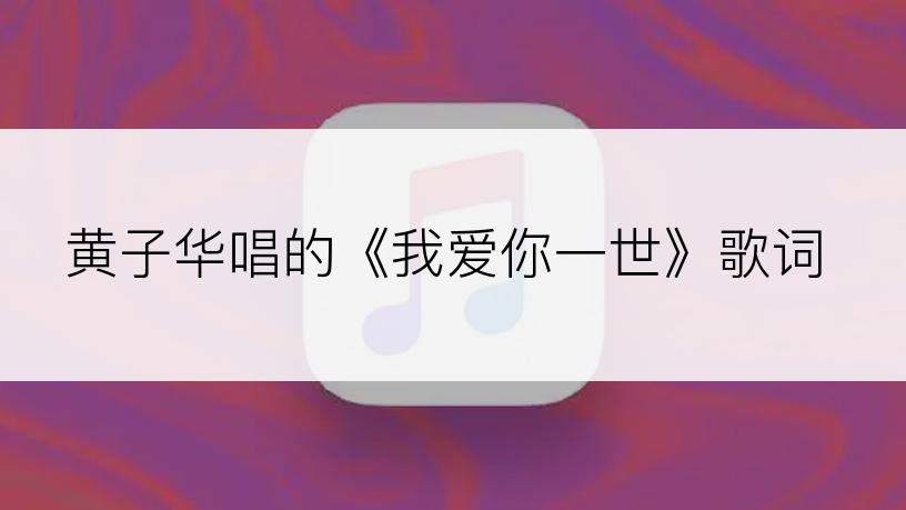 黄子华唱的《我爱你一世》歌词