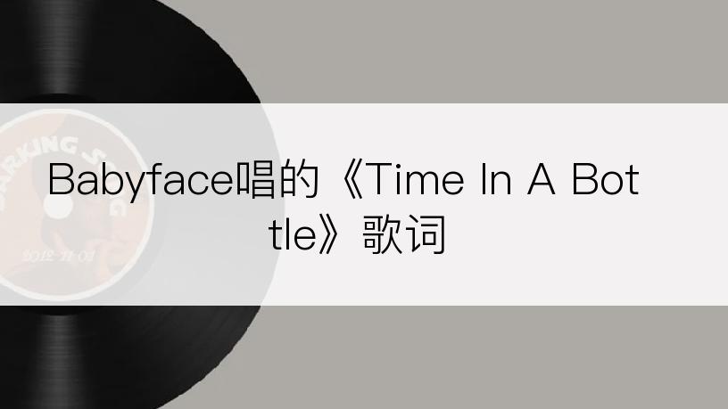 Babyface唱的《Time In A Bottle》歌词