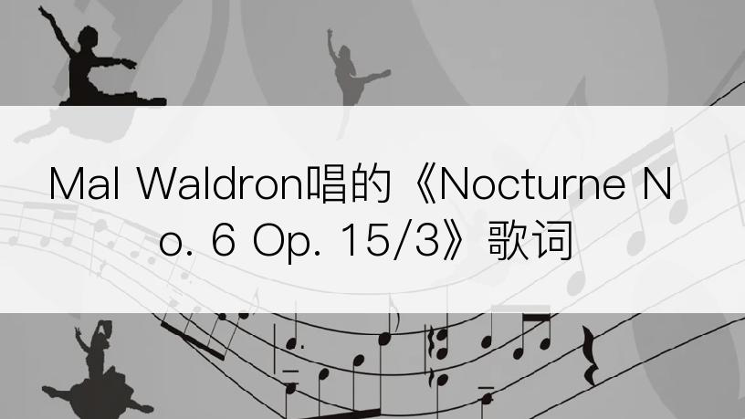 Mal Waldron唱的《Nocturne No. 6 Op. 15/3》歌词