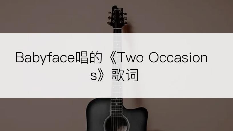 Babyface唱的《Two Occasions》歌词