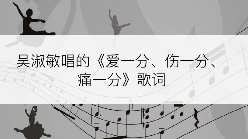 吴淑敏唱的《爱一分、伤一分、痛一分》歌词