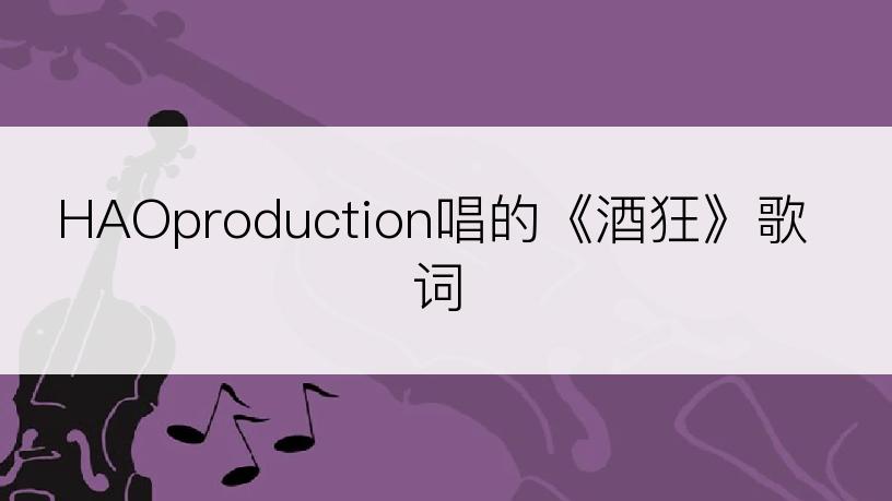 HAOproduction唱的《酒狂》歌词