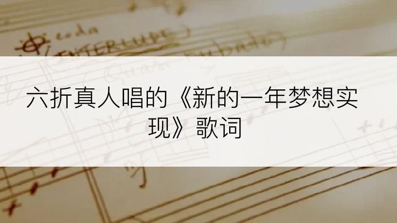 六折真人唱的《新的一年梦想实现》歌词